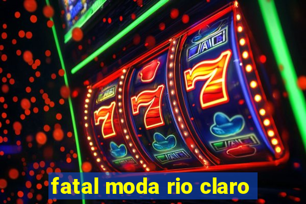 fatal moda rio claro